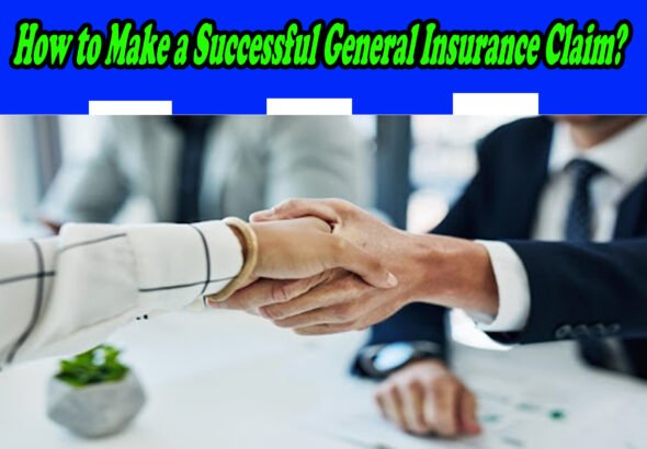 How to Make a Successful General Insurance Claim?